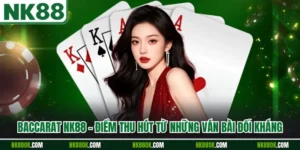 Baccarat NK88 - Điểm Thu Hút Từ Những Ván Bài Đối Kháng