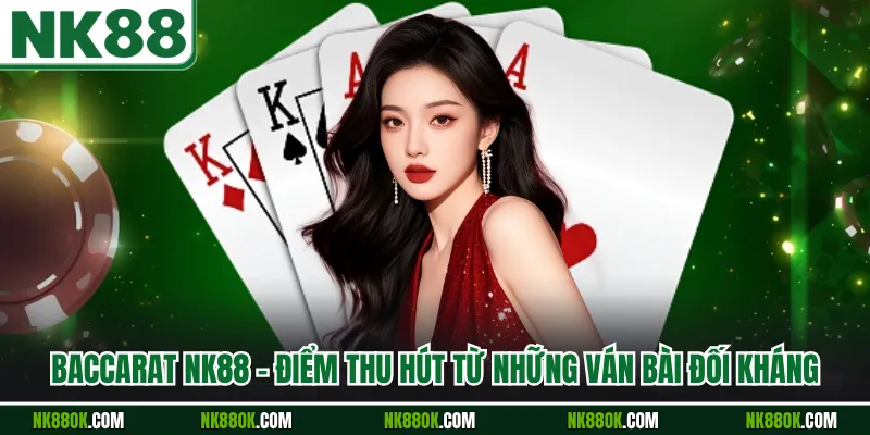 Baccarat NK88 - Điểm Thu Hút Từ Những Ván Bài Đối Kháng