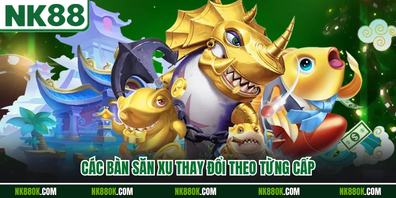 Các bàn săn xu thay đổi theo từng cấp