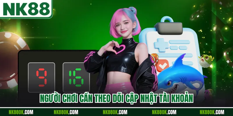 Người chơi cần theo dõi cập nhật tài khoản