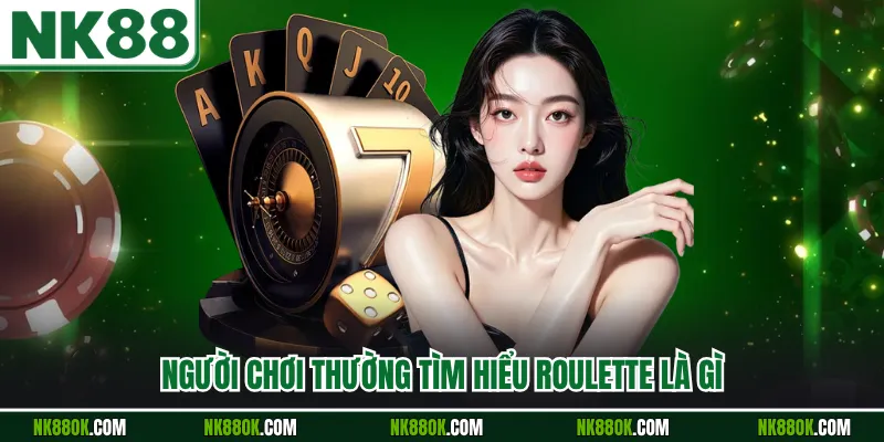 Người chơi thường tìm hiểu roulette là gì