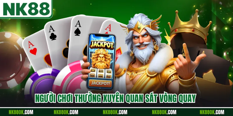 Người chơi thường xuyên quan sát vòng quay