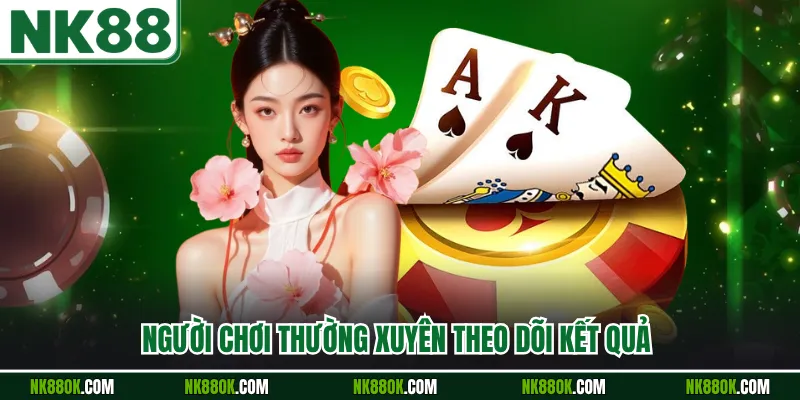Người chơi thường xuyên theo dõi kết quả
